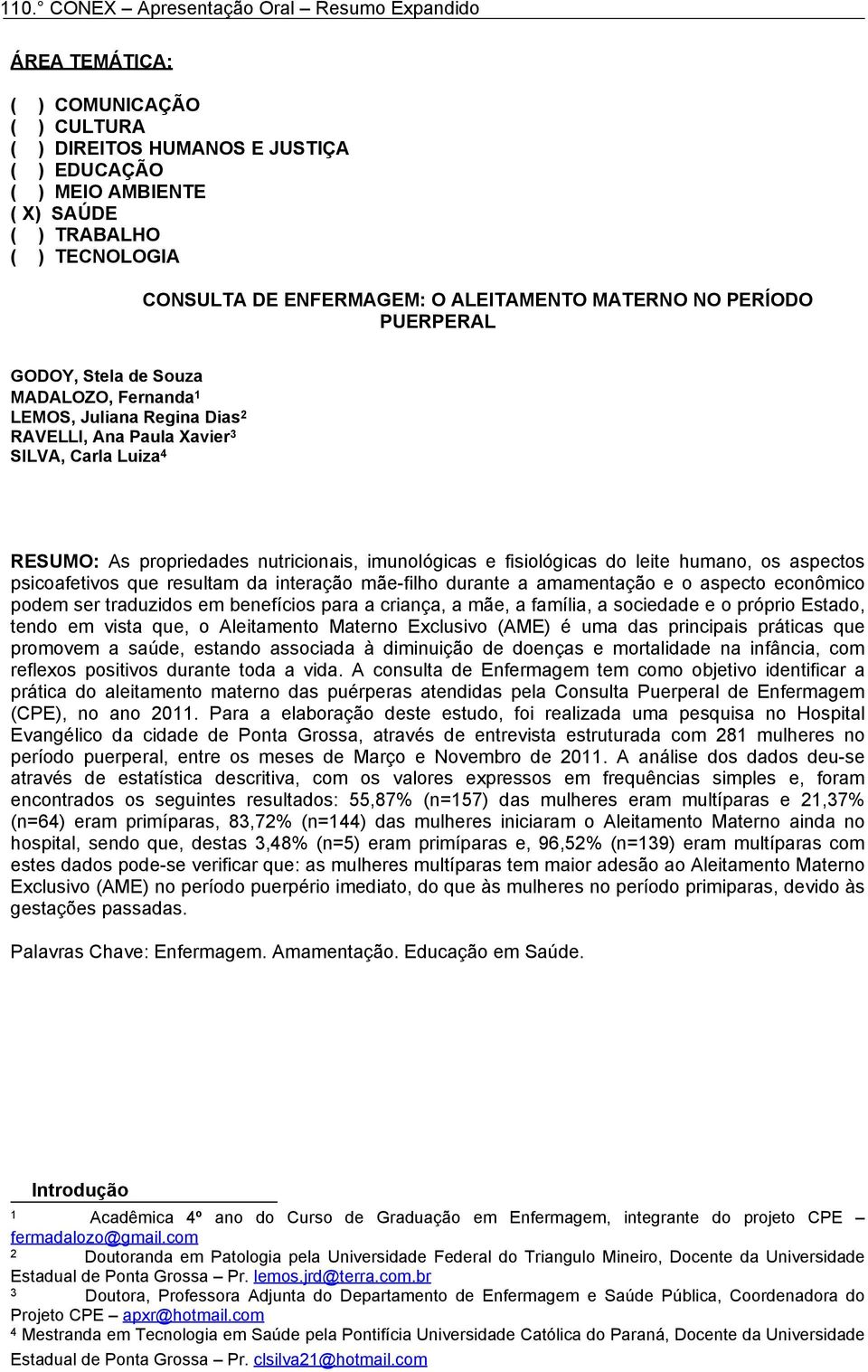 fisiológicas do leite humano, os aspectos psicoafetivos que resultam da interação mãe-filho durante a amamentação e o aspecto econômico podem ser traduzidos em benefícios para a criança, a mãe, a