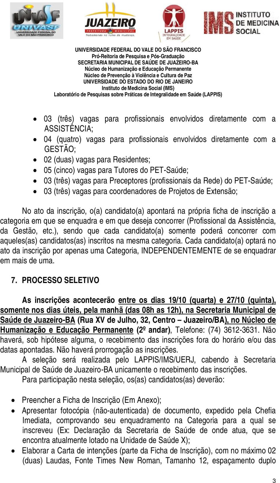 candidato(a) apontará na própria ficha de inscrição a categoria em que se enquadra e em que deseja concorrer (Profissional da Assistência, da Gestão, etc.