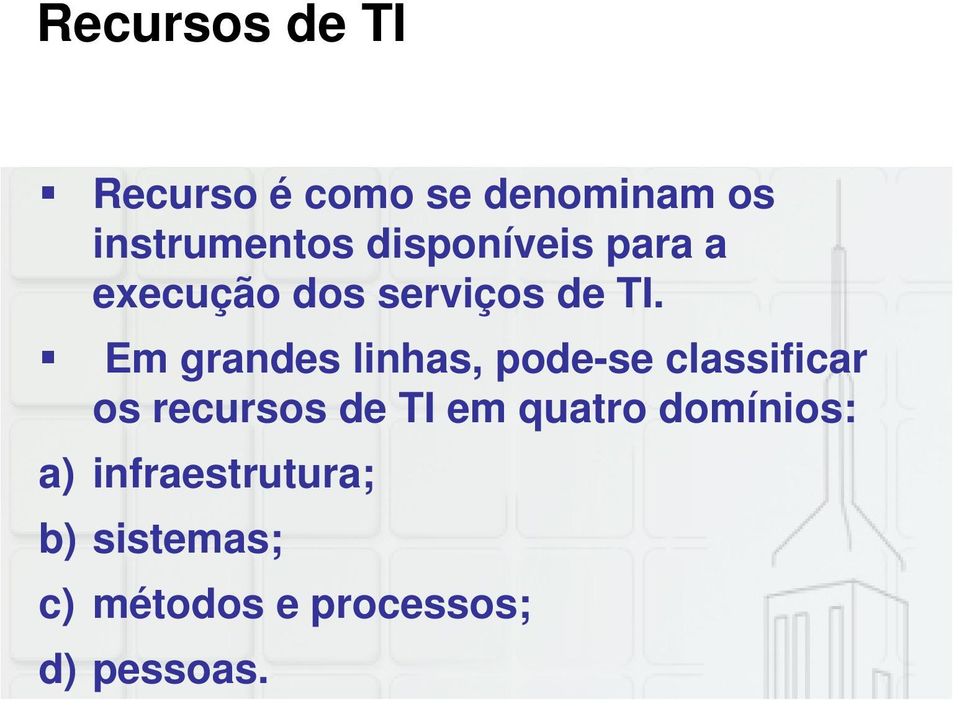 Em grandes linhas, pode-se classificar os recursos de TI em