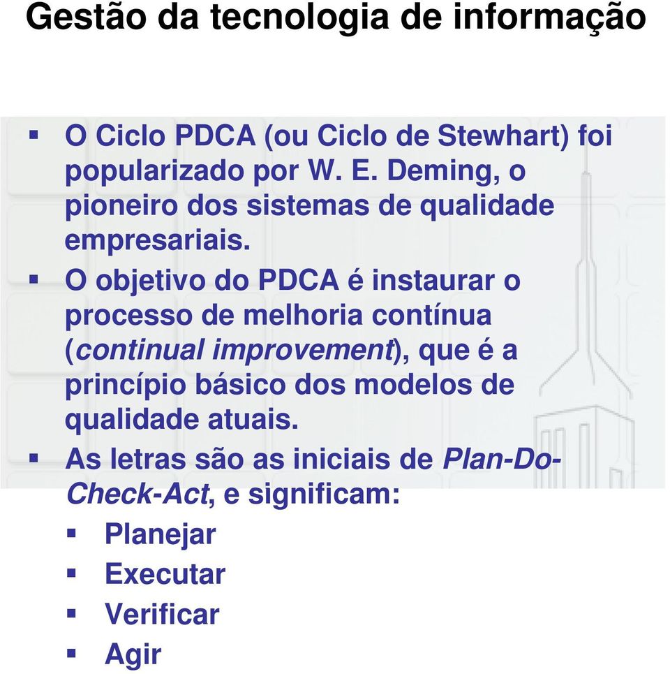 O objetivo do PDCA é instaurar o processo de melhoria contínua (continual improvement), que é a