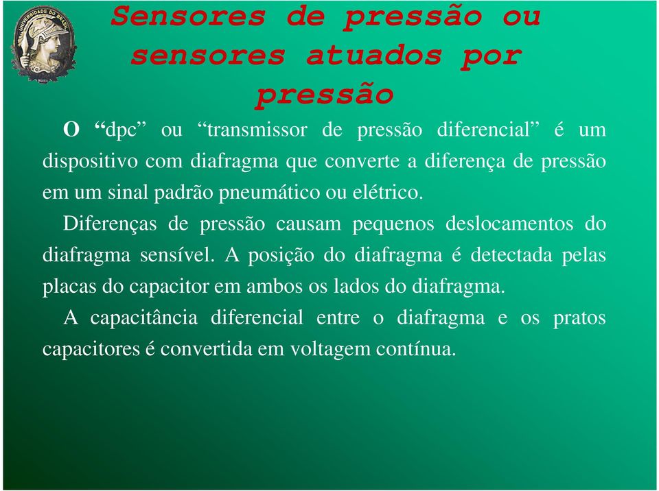 Diferenças de pressão causam pequenos deslocamentos do diafragma sensível.