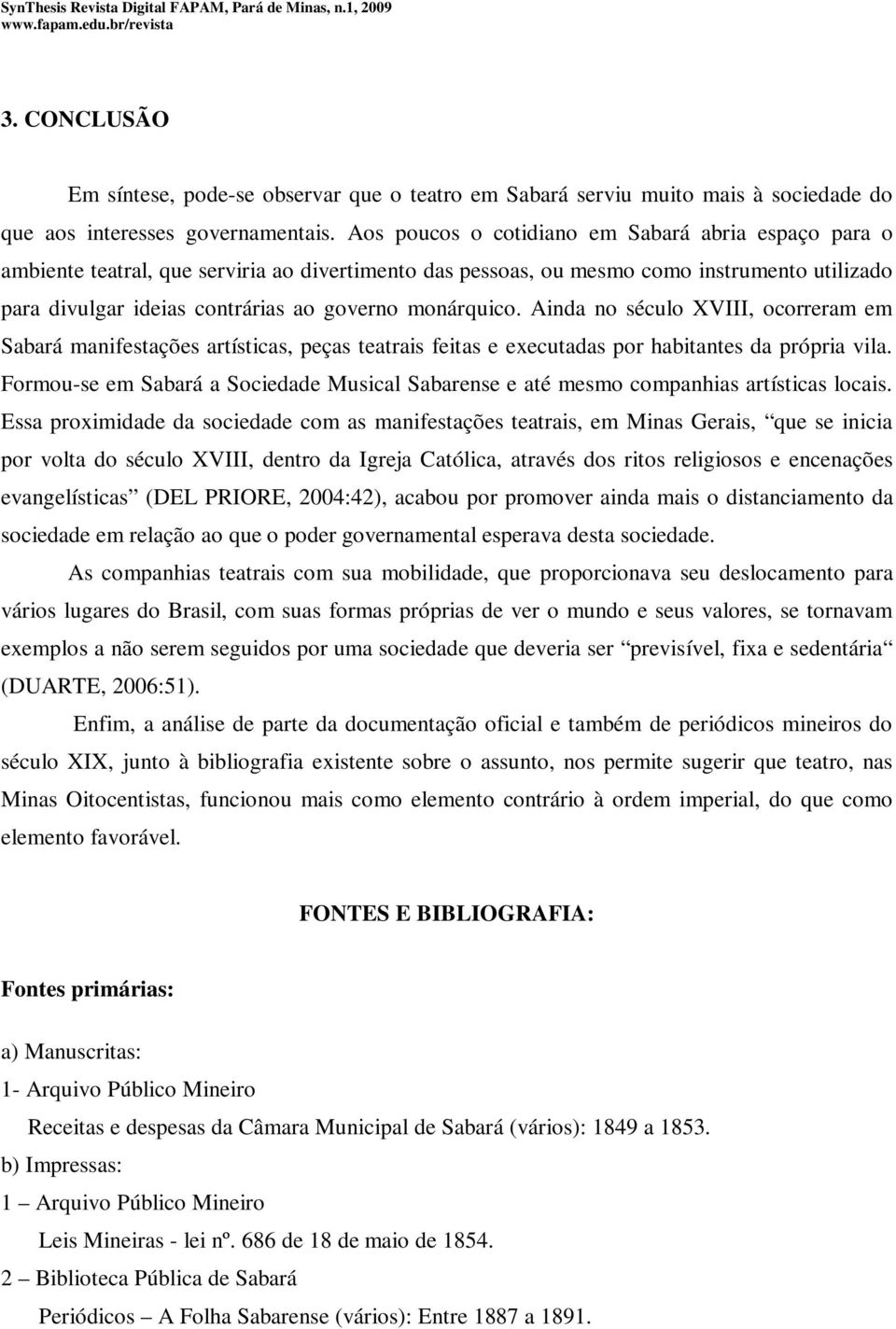 monárquico. Ainda no século XVIII, ocorreram em Sabará manifestações artísticas, peças teatrais feitas e executadas por habitantes da própria vila.