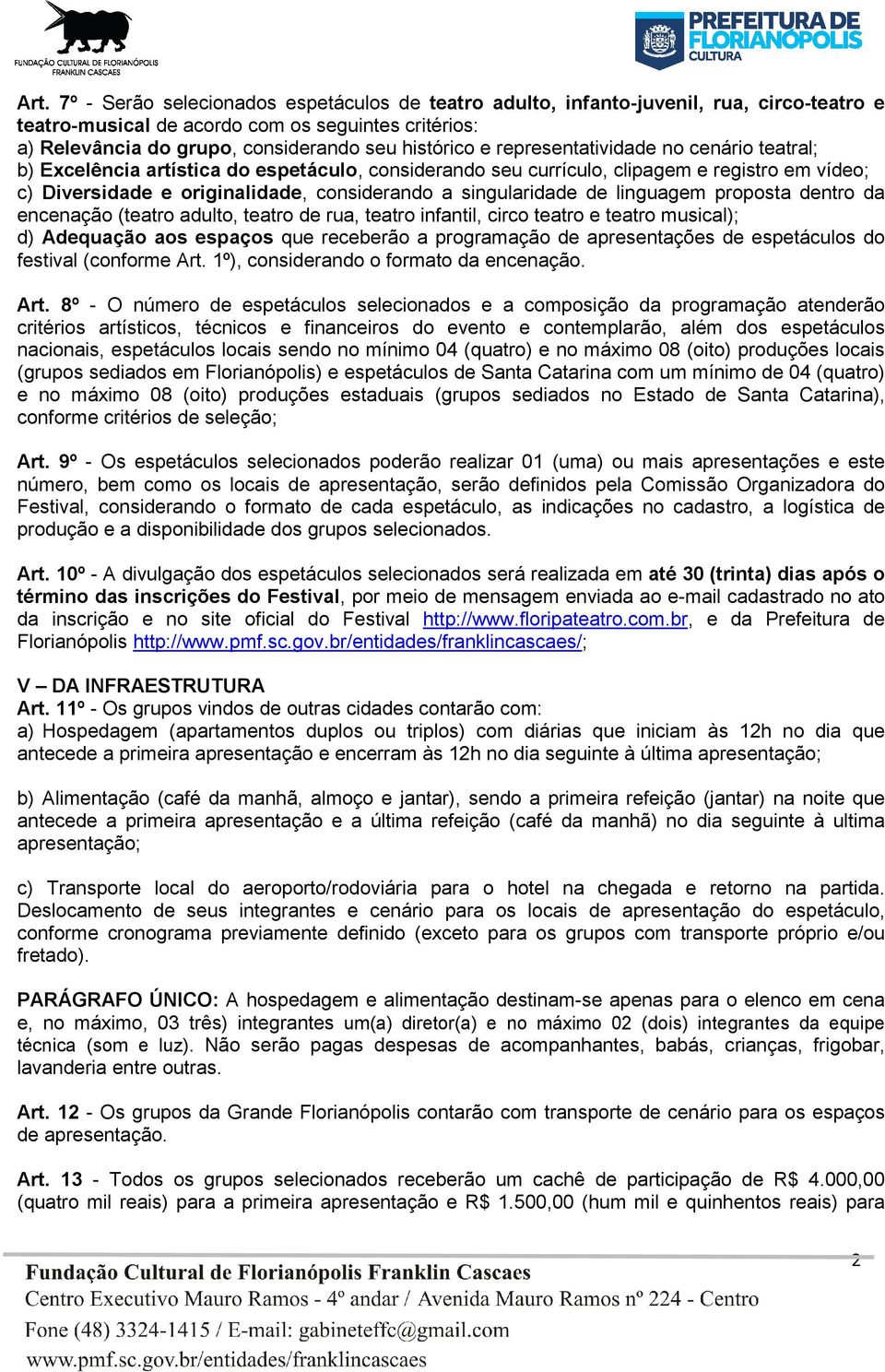 de linguagem proposta dentro da encenação (teatro adulto, teatro de rua, teatro infantil, circo teatro e teatro musical); d) Adequação aos espaços que receberão a programação de apresentações de