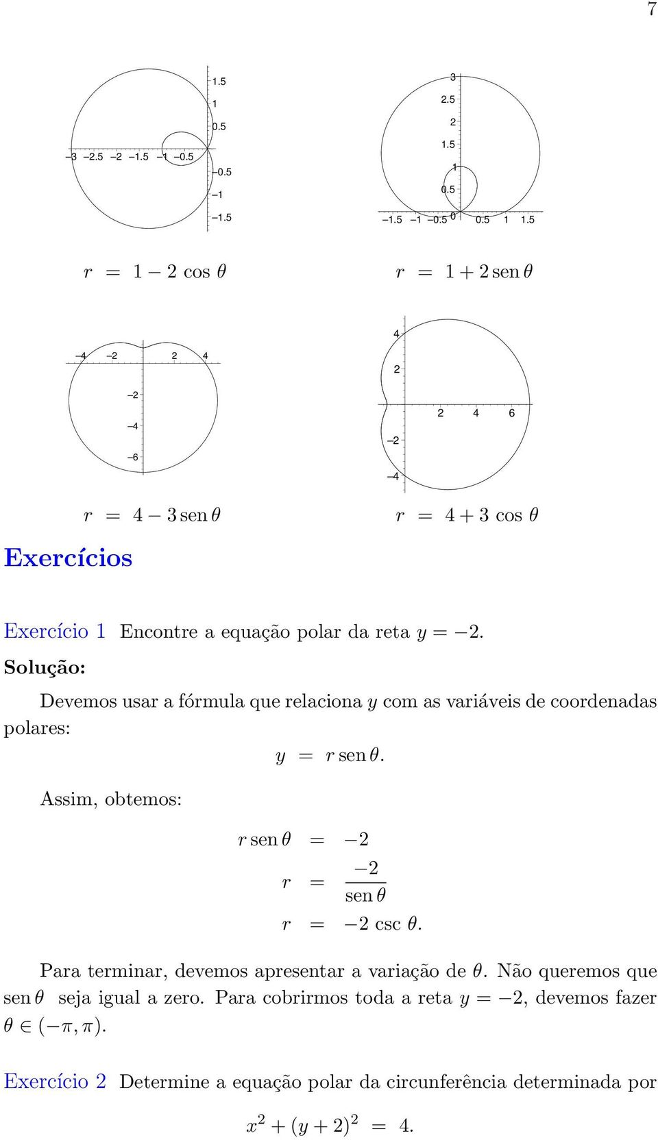 5 r = 1 2 cos θ r = 1 + 2 sen θ 4 4 2 2 4 2 4 6 2 2 4 2 4 6 r = 4 3 sen θ r = 4 + 3 cos θ Exercícios Exercício 1 Encontre a equação polar da reta y = 2.