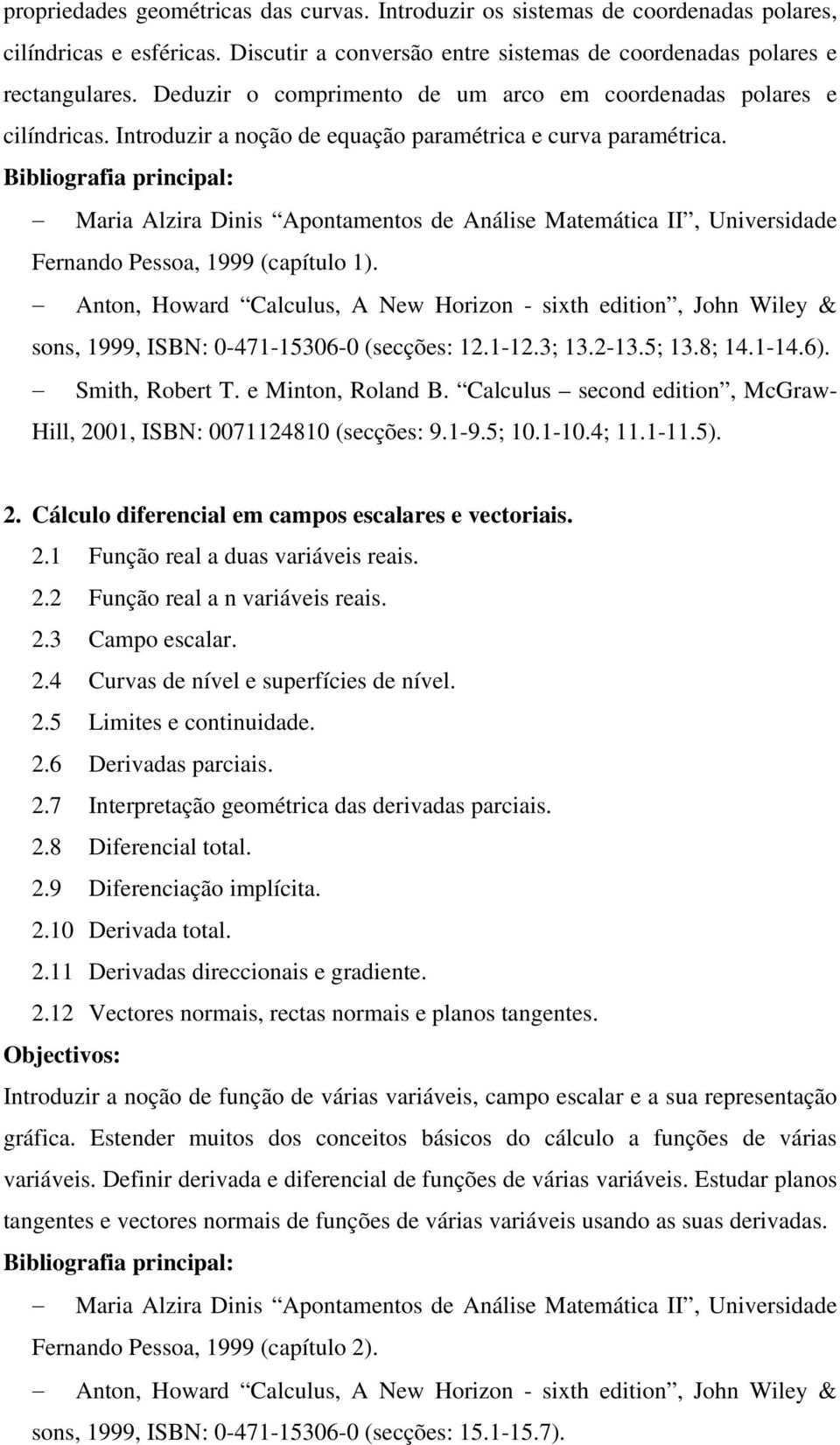 sons, 1999, ISBN: 0-471-15306-0 (secções: 12.1-12.3; 13.2-13.5; 13.8; 14.1-14.6). Hill, 2001, ISBN: 0071124810 (secções: 9.1-9.5; 10.1-10.4; 11.1-11.5). 2. Cálculo diferencial em campos escalares e vectoriais.