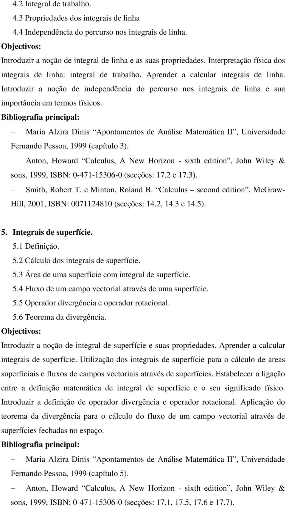 Introduzir a noção de independência do percurso nos integrais de linha e sua importância em termos físicos. Bibliografia principal: Fernando Pessoa, 1999 (capítulo 3).