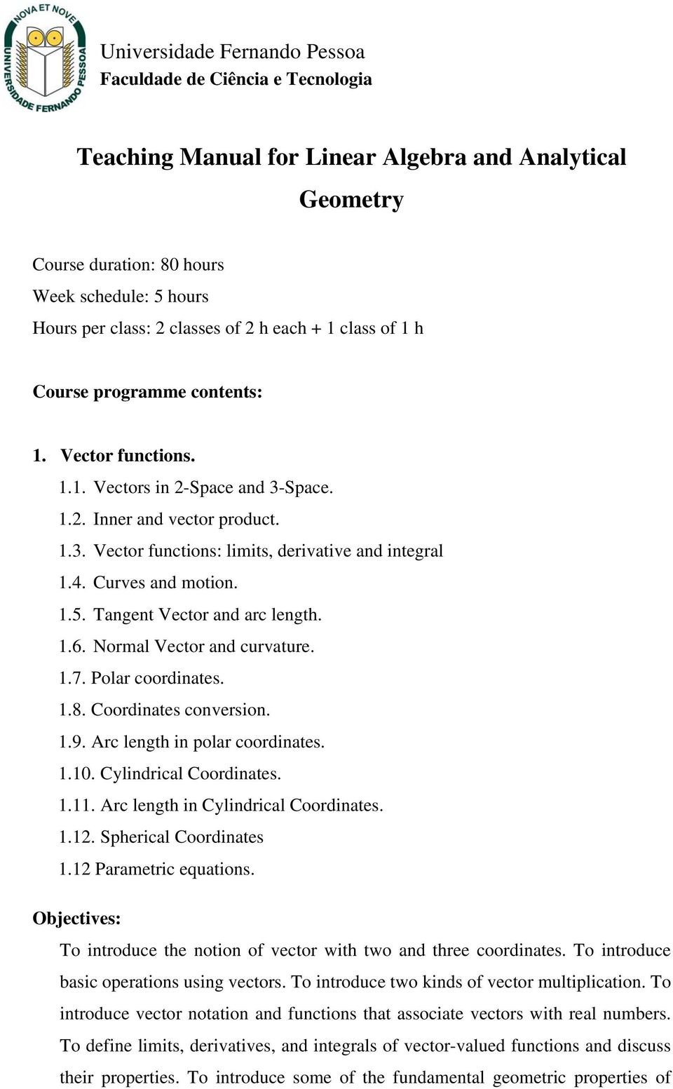 4. Curves and motion. 1.5. Tangent Vector and arc length. 1.6. Normal Vector and curvature. 1.7. Polar coordinates. 1.8. Coordinates conversion. 1.9. Arc length in polar coordinates. 1.10.