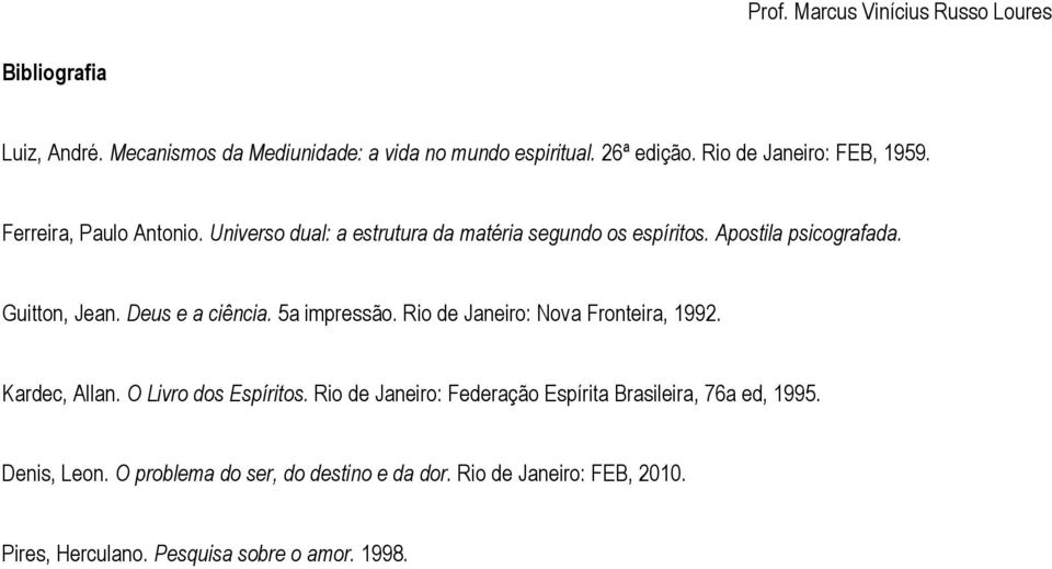 Guitton, Jean. Deus e a ciência. 5a impressão. Rio de Janeiro: Nova Fronteira, 1992. Kardec, Allan. O Livro dos Espíritos.