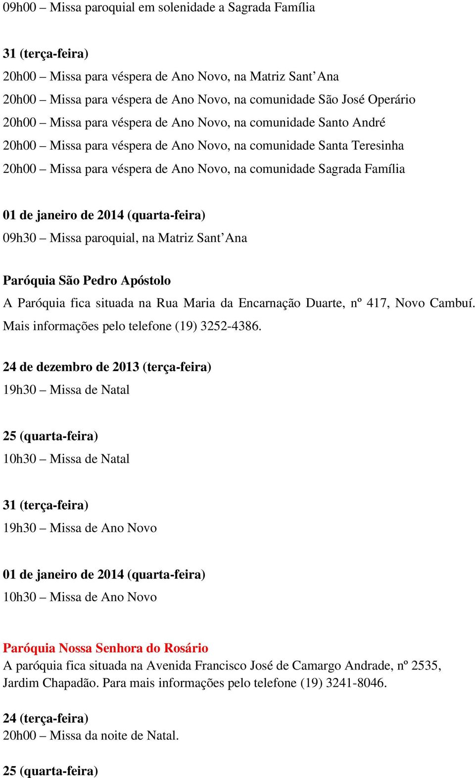 paroquial, na Matriz Sant Ana Paróquia São Pedro Apóstolo A Paróquia fica situada na Rua Maria da Encarnação Duarte, nº 417, Novo Cambuí. Mais informações pelo telefone (19) 3252-4386.