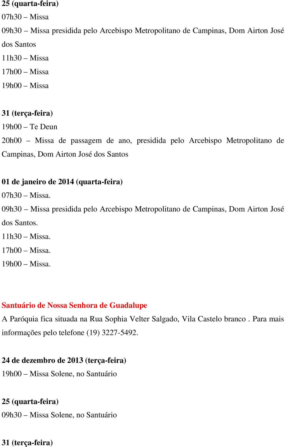 09h30 Missa presidida pelo Arcebispo Metropolitano de Campinas, Dom Airton José dos Santos. 11h30 Missa. 17h00 Missa. 19h00 Missa.