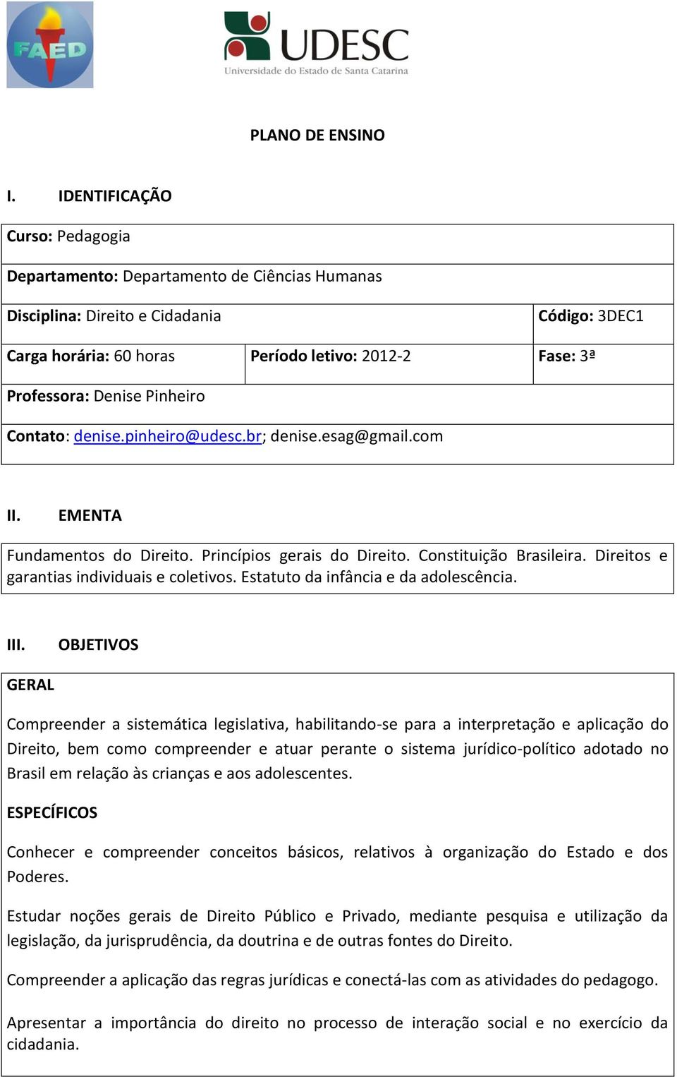 Pinheiro Contato: denise.pinheiro@udesc.br; denise.esag@gmail.com II. EMENTA Fundamentos do Direito. Princípios gerais do Direito. Constituição Brasileira.