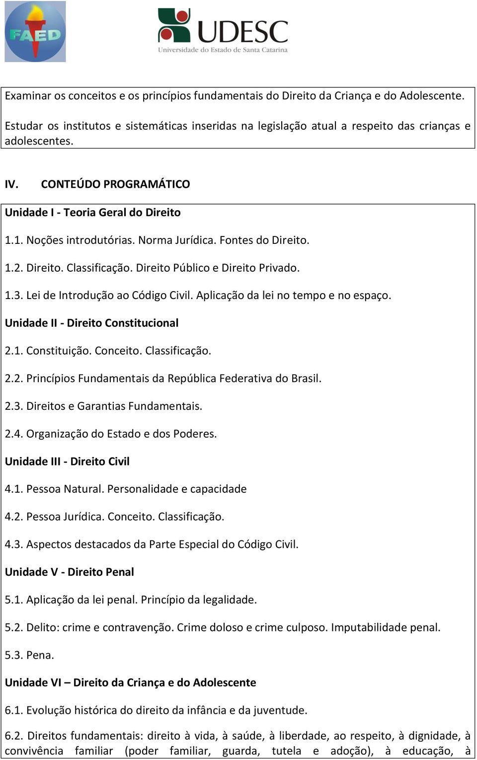 Lei de Introdução ao Código Civil. Aplicação da lei no tempo e no espaço. Unidade II - Direito Constitucional 2.1. Constituição. Conceito. Classificação. 2.2. Princípios Fundamentais da República Federativa do Brasil.