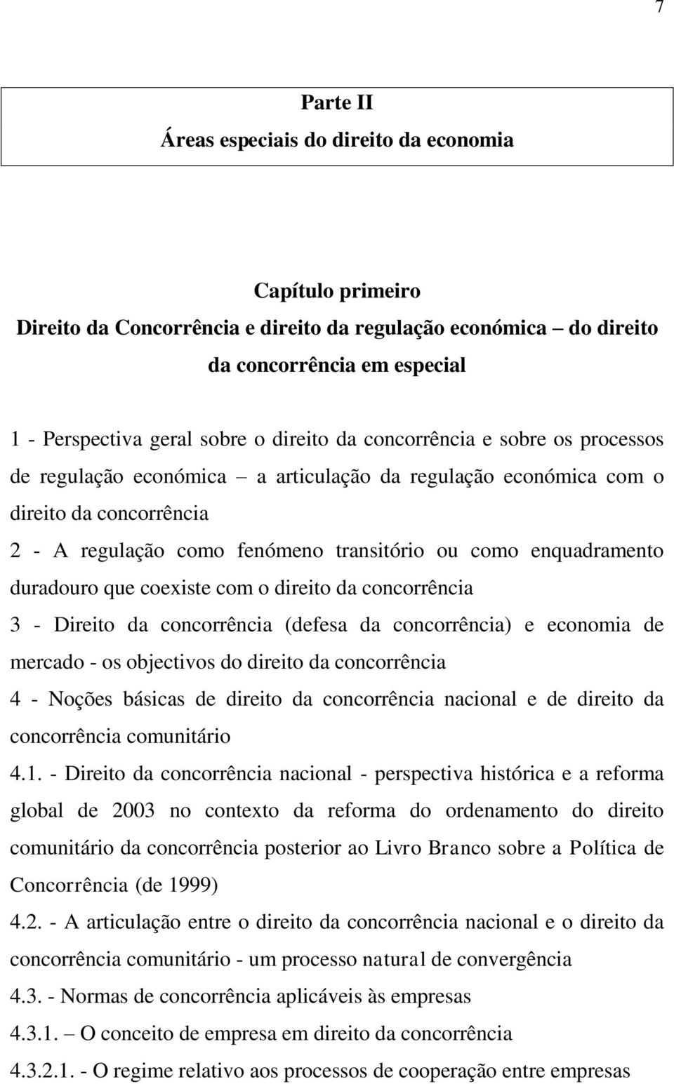 duradouro que coexiste com o direito da concorrência 3 - Direito da concorrência (defesa da concorrência) e economia de mercado - os objectivos do direito da concorrência 4 - Noções básicas de