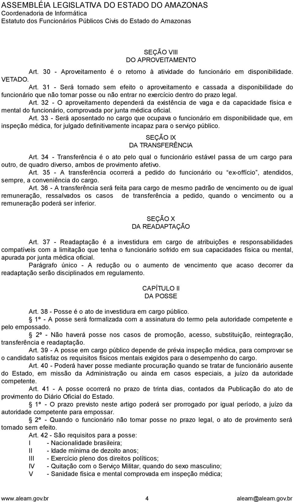 33 - Será aposentado no cargo que ocupava o funcionário em disponibilidade que, em inspeção médica, for julgado definitivamente incapaz para o serviço público. SEÇÃO IX DA TRANSFERÊNCIA Art.