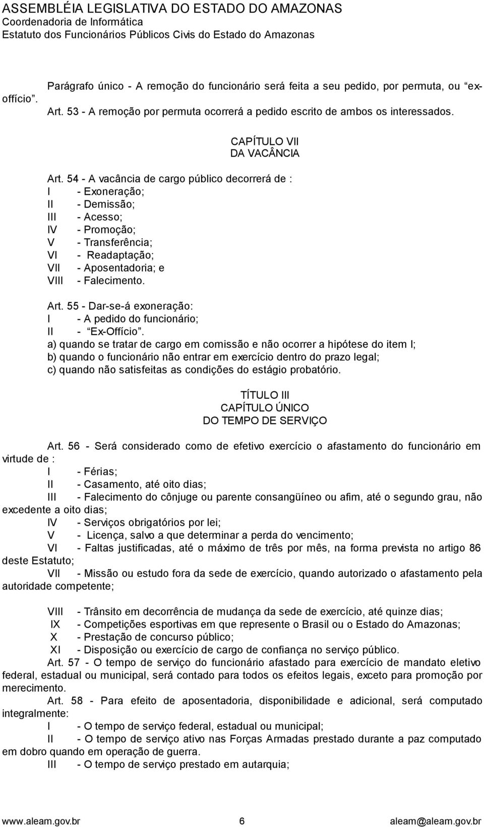 54 - A vacância de cargo público decorrerá de : I - Exoneração; II - Demissão; III - Acesso; IV - Promoção; V - Transferência; VI - Readaptação; VII - Aposentadoria; e VIII - Falecimento. Art.