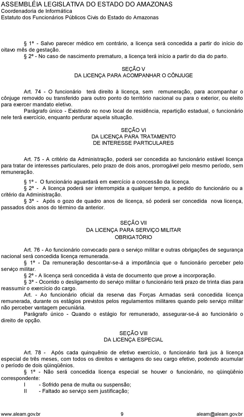 74 - O funcionário terá direito à licença, sem remuneração, para acompanhar o cônjuge removido ou transferido para outro ponto do território nacional ou para o exterior, ou eleito para exercer