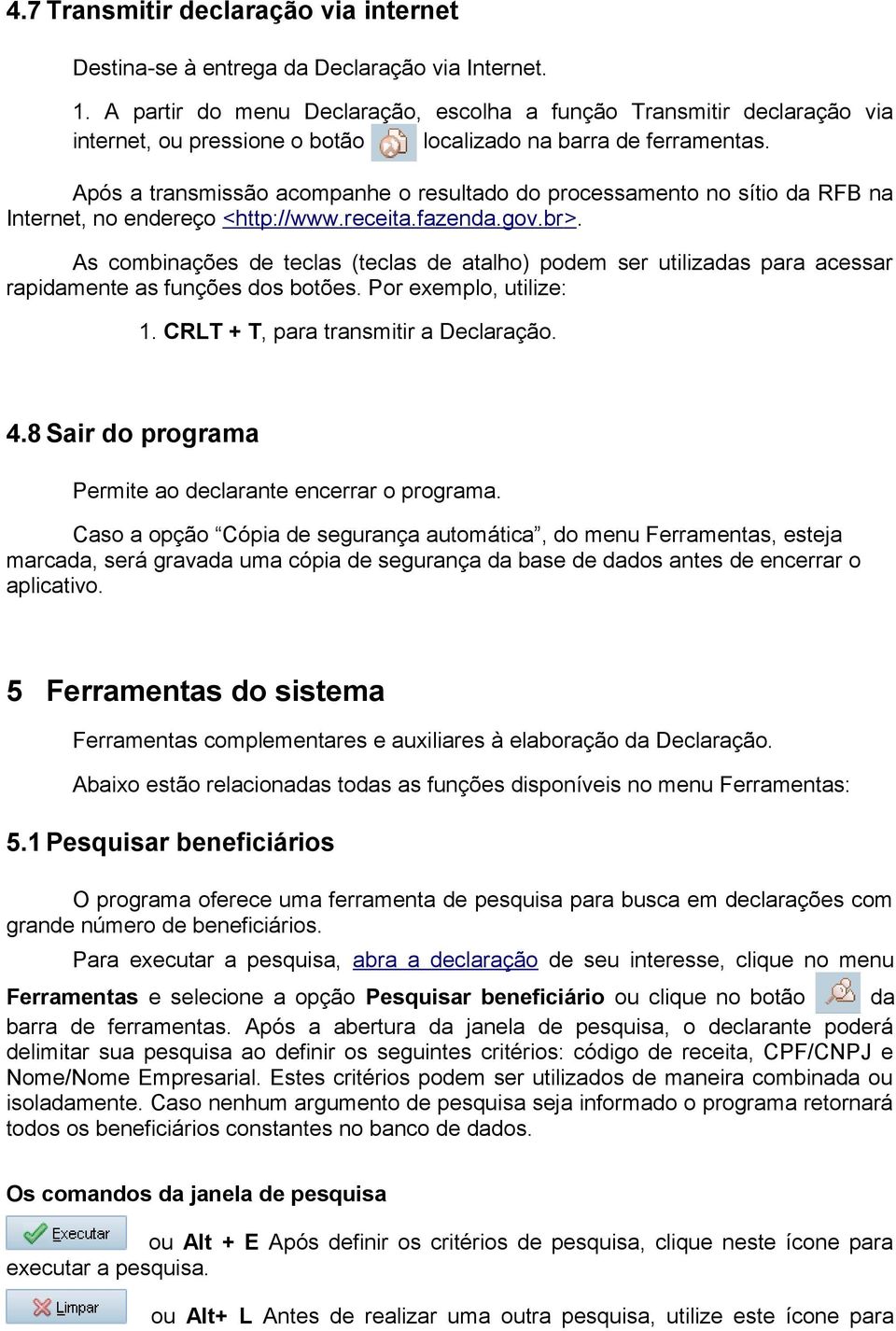 Após a transmissão acompanhe o resultado do processamento no sítio da RFB na Internet, no endereço <http://www.receita.fazenda.gov.br>.