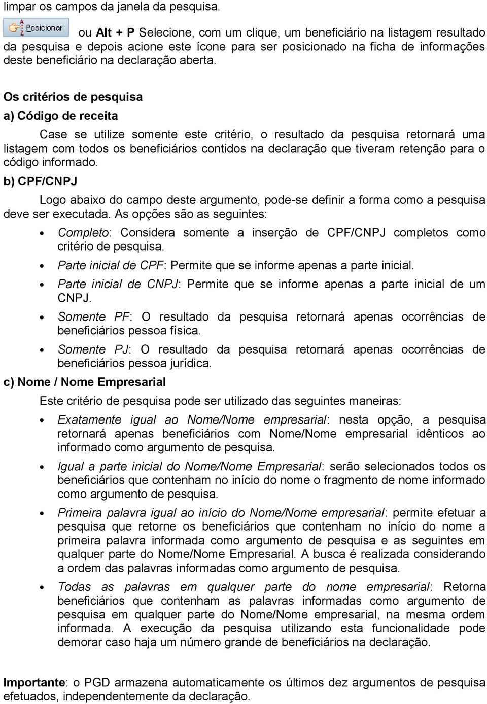 Os critérios de pesquisa a) Código de receita Case se utilize somente este critério, o resultado da pesquisa retornará uma listagem com todos os beneficiários contidos na declaração que tiveram