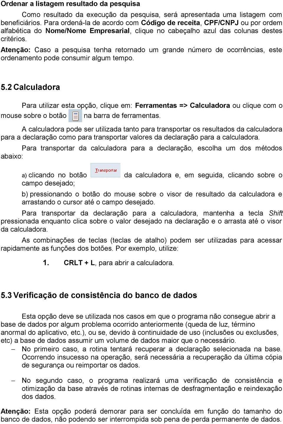 Atenção: Caso a pesquisa tenha retornado um grande número de ocorrências, este ordenamento pode consumir algum tempo. 5.