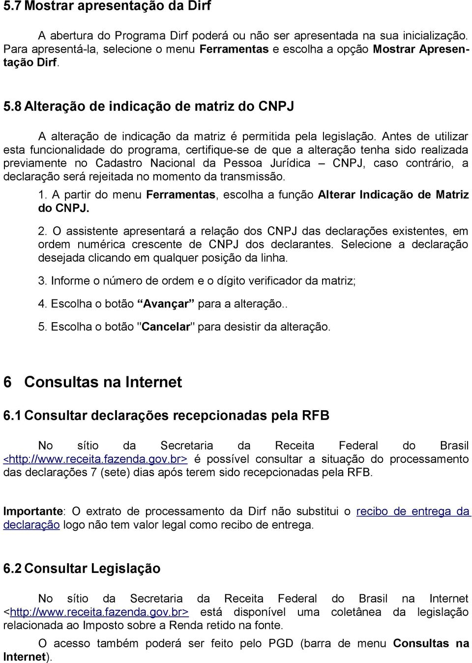 8 Alteração de indicação de matriz do CNPJ A alteração de indicação da matriz é permitida pela legislação.