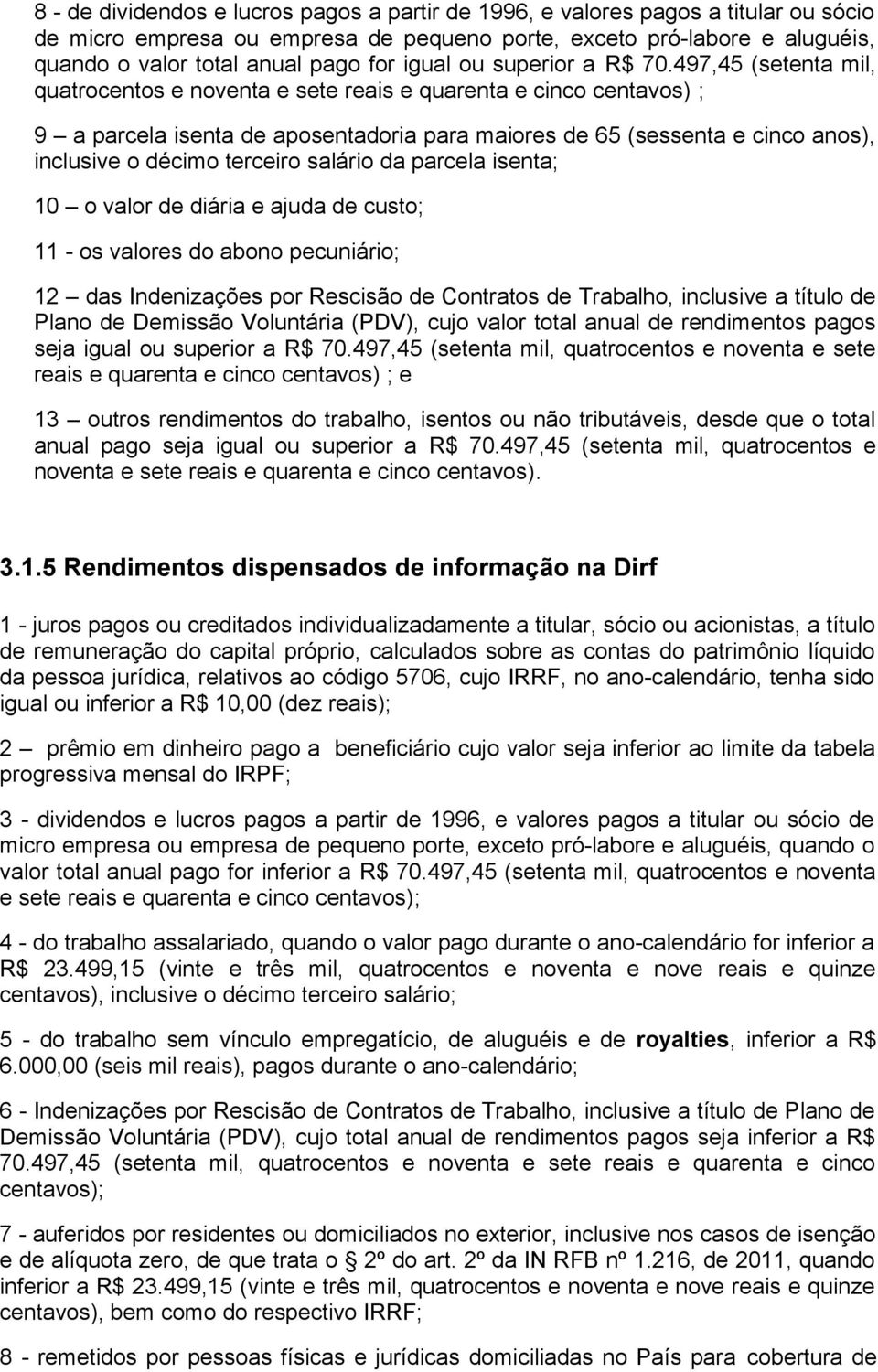 497,45 (setenta mil, quatrocentos e noventa e sete reais e quarenta e cinco centavos) ; 9 a parcela isenta de aposentadoria para maiores de 65 (sessenta e cinco anos), inclusive o décimo terceiro