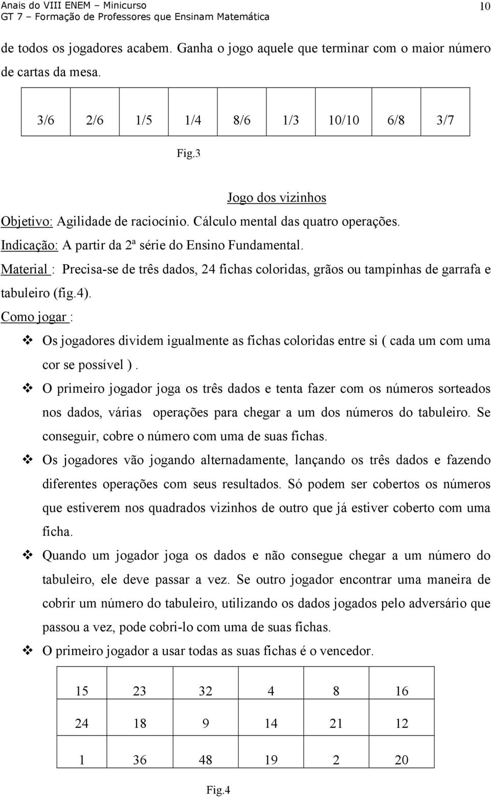 Como jogar : Os jogadores dividem igualmente as fichas coloridas entre si ( cada um com uma cor se possível ).