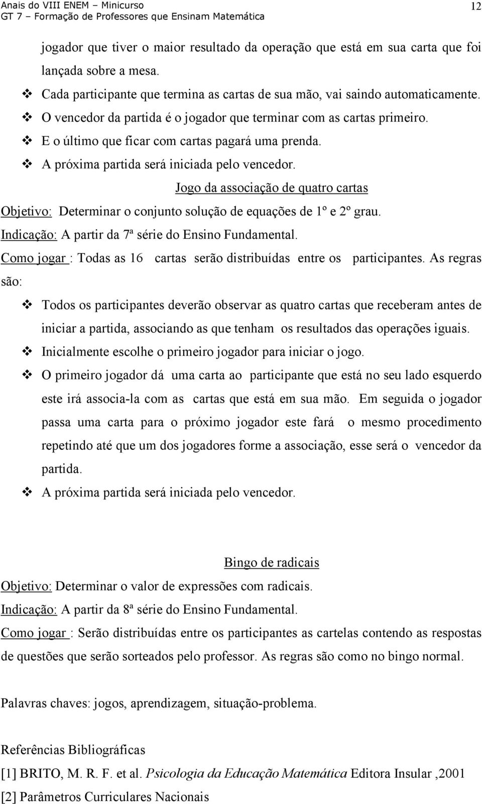 Jogo da associação de quatro cartas Objetivo: Determinar o conjunto solução de equações de 1º e 2º grau. Indicação: A partir da 7ª série do Ensino Fundamental.