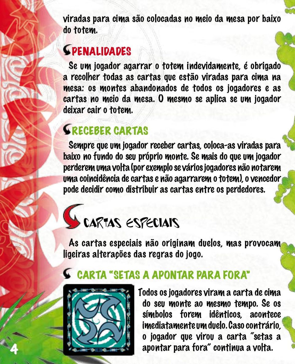 mesa. O mesmo se aplica se um jogador deixar cair o totem. Receber cartas Sempre que um jogador receber cartas, coloca-as viradas para baixo no fundo do seu próprio monte.