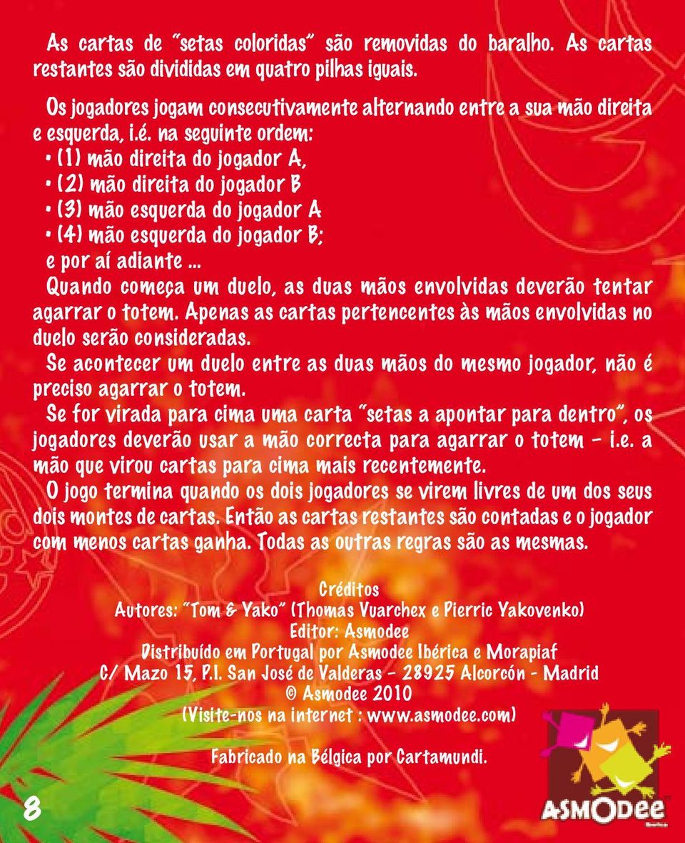 envolvidas deverão tentar agarrar o totem. Apenas as cartas pertencentes às mãos envolvidas no duelo serão consideradas.