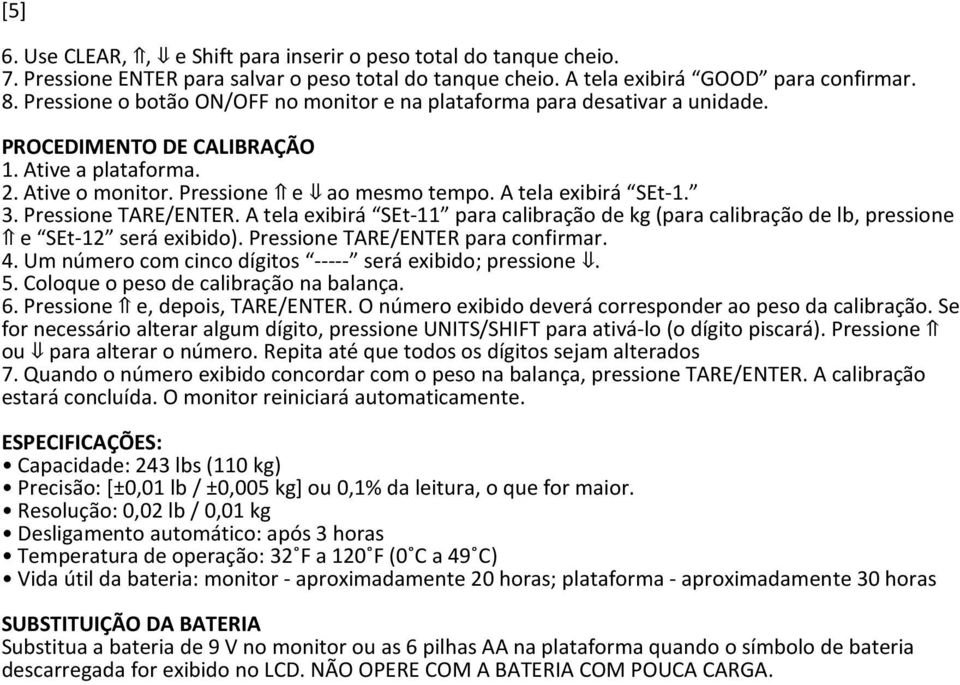 Pressione TARE/ENTER. A tela exibirá SEt-11 para calibração de kg (para calibração de lb, pressione e SEt-12 será exibido). Pressione TARE/ENTER para confirmar. 4.