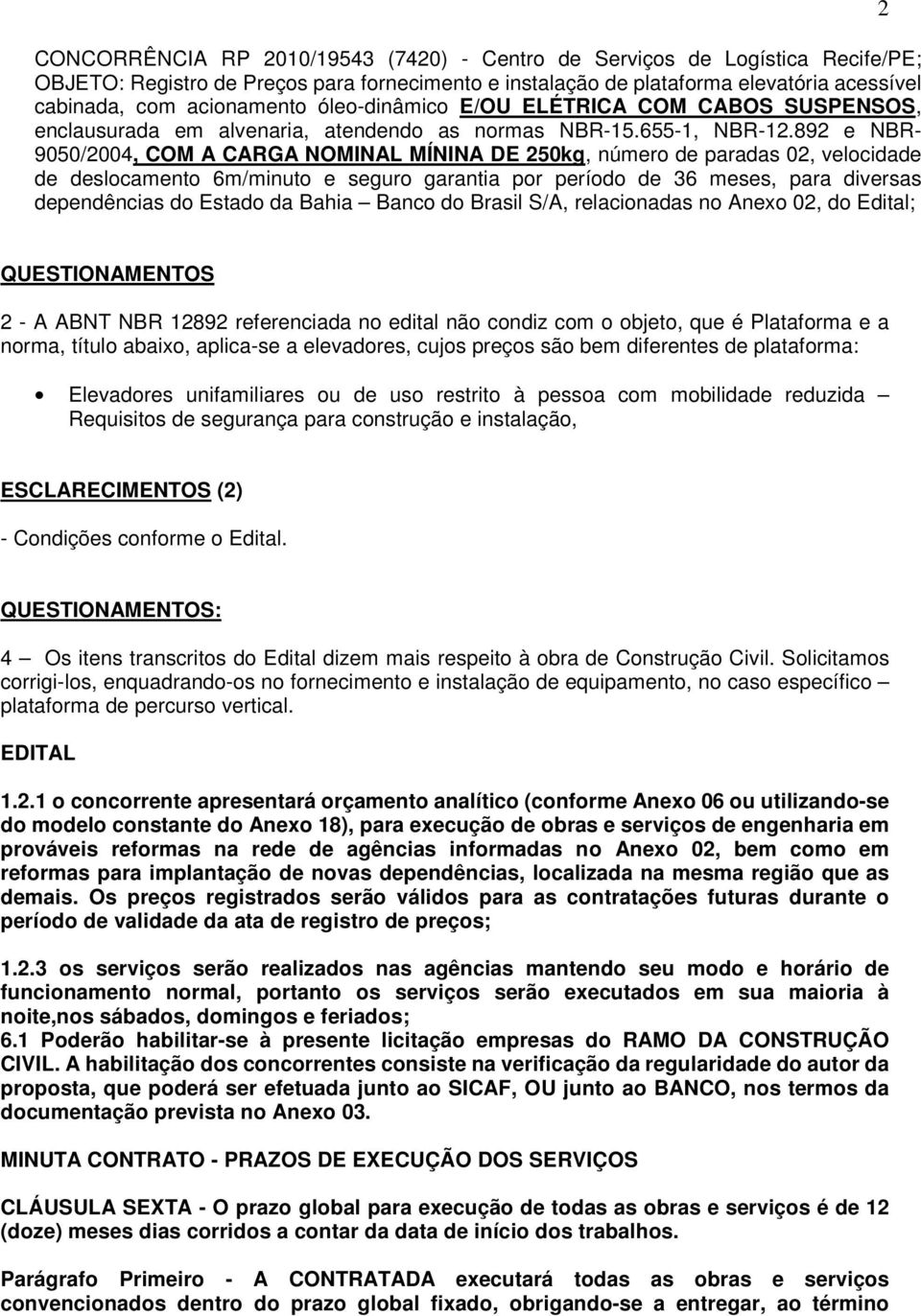 892 e NBR- 9050/2004, COM A CARGA NOMINAL MÍNINA DE 250kg, número de paradas 02, velocidade de deslocamento 6m/minuto e seguro garantia por período de 36 meses, para diversas dependências do Estado