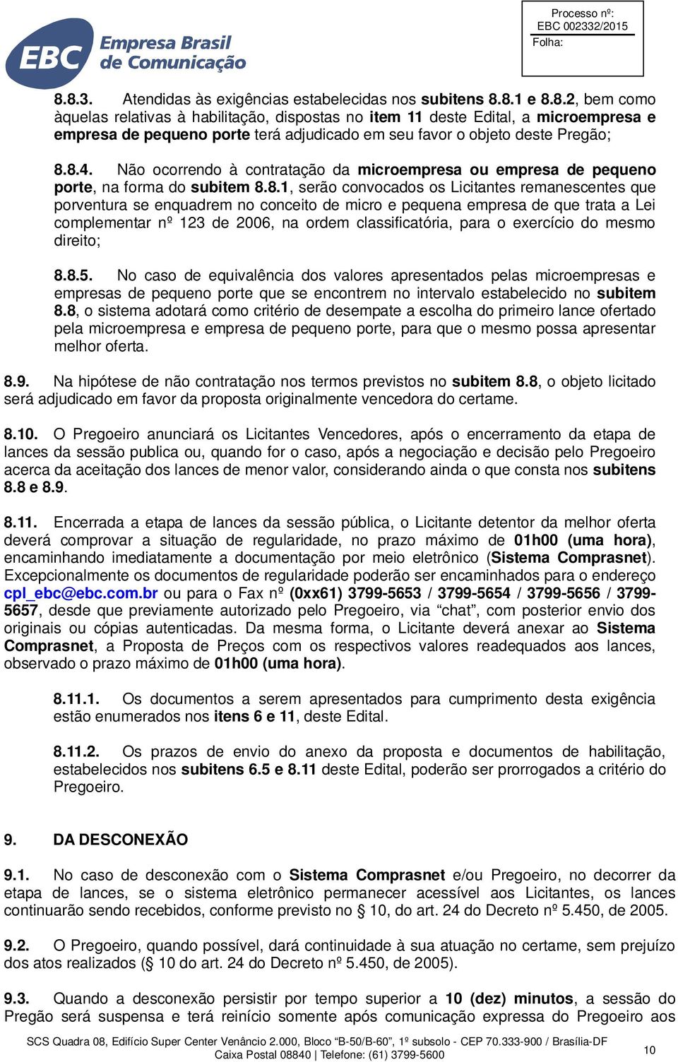 e pequena empresa de que trata a Lei complementar nº 123 de 2006, na ordem classificatória, para o exercício do mesmo direito; 8.8.5.