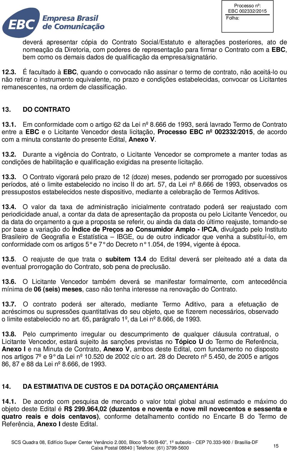 É facultado à EBC, quando o convocado não assinar o termo de contrato, não aceitá-lo ou não retirar o instrumento equivalente, no prazo e condições estabelecidas, convocar os Licitantes