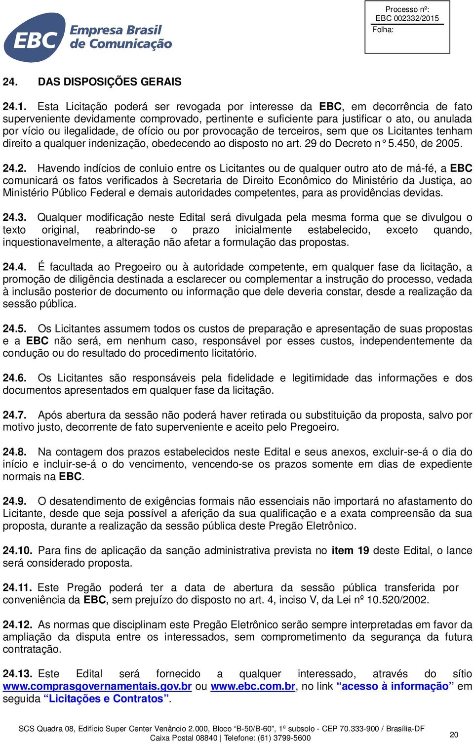 ilegalidade, de ofício ou por provocação de terceiros, sem que os Licitantes tenham direito a qualquer indenização, obedecendo ao disposto no art. 29