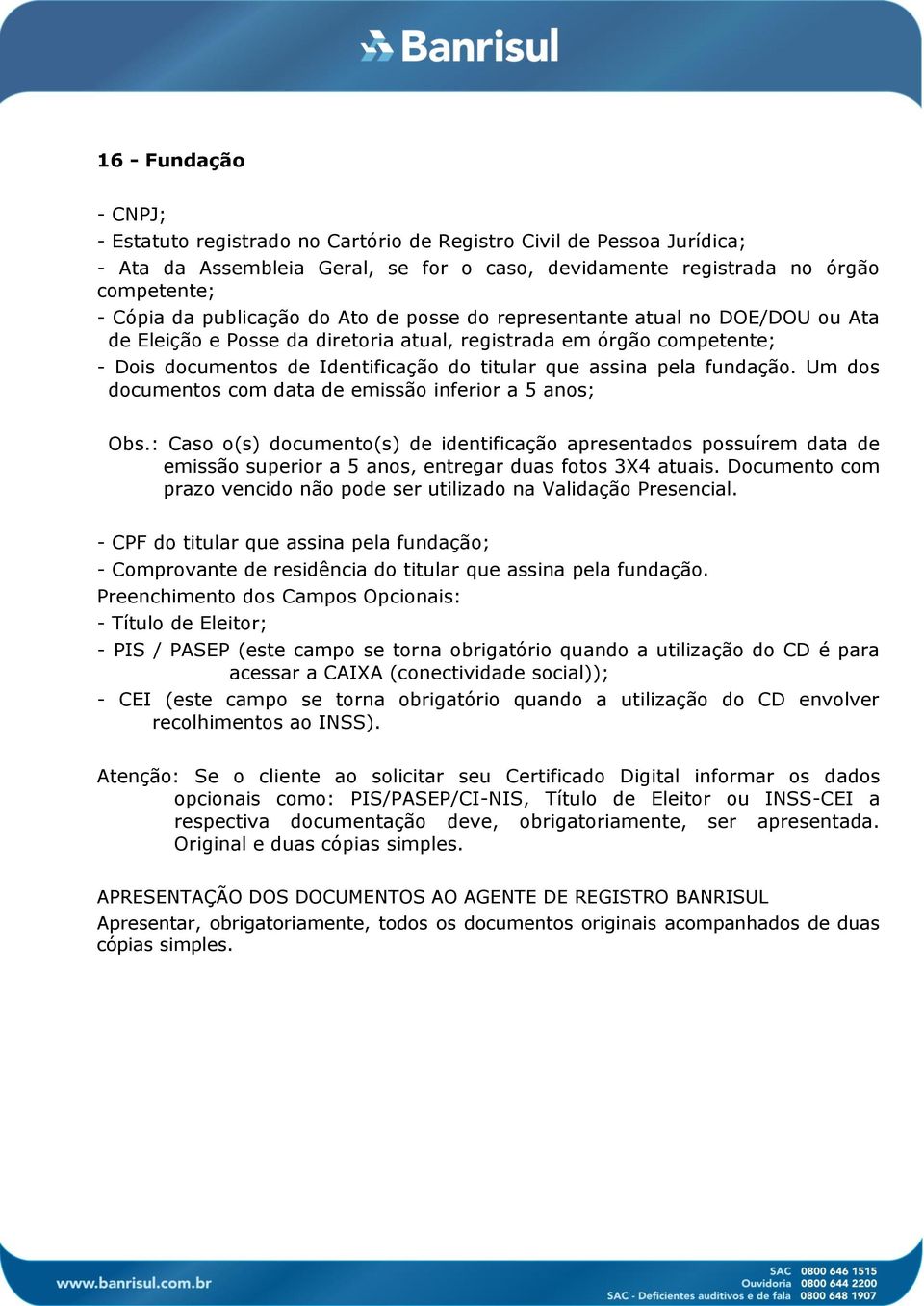 atual, registrada em órgão competente; - Dois documentos de Identificação do titular que assina pela fundação.