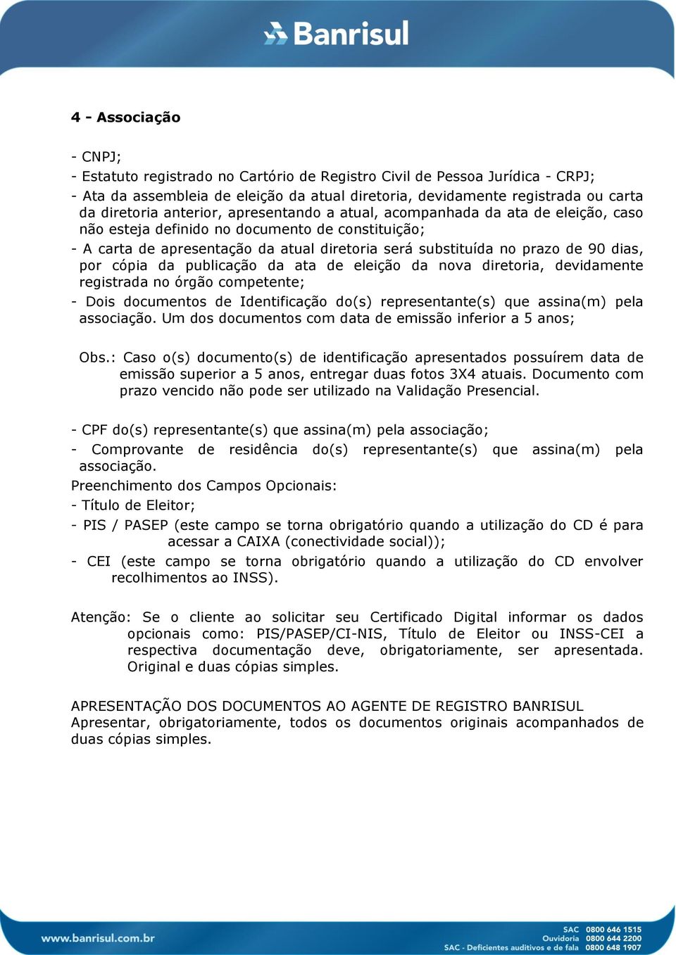 cópia da publicação da ata de eleição da nova diretoria, devidamente registrada no órgão competente; - Dois documentos de Identificação do(s) representante(s) que assina(m) pela associação.