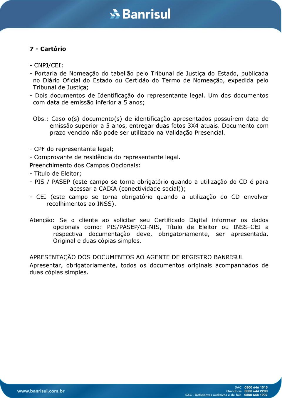 Justiça; - Dois documentos de Identificação do representante legal.