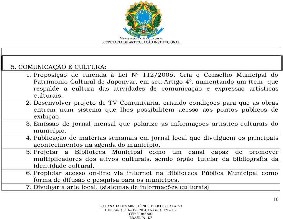 expressão artísticas culturais. 2. Desenvolver projeto de TV Comunitária, criando condições para que as obras entrem num sistema que lhes possibilitem acesso aos pontos públicos de exibição. 3.