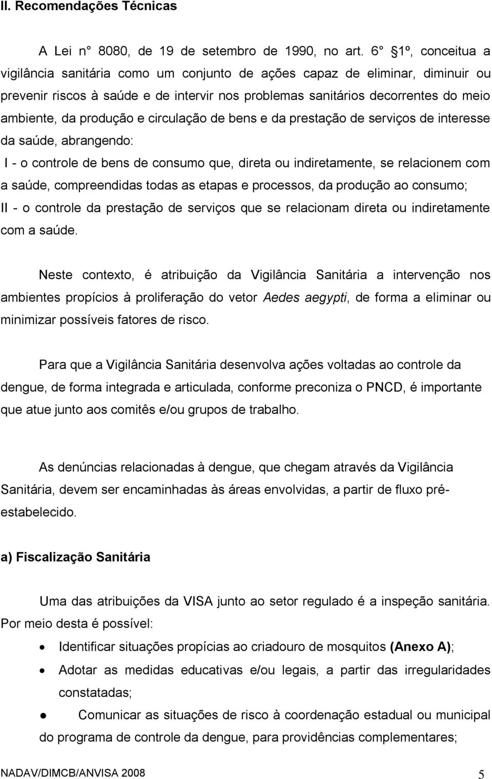 produção e circulação de bens e da prestação de serviços de interesse da saúde, abrangendo: I - o controle de bens de consumo que, direta ou indiretamente, se relacionem com a saúde, compreendidas