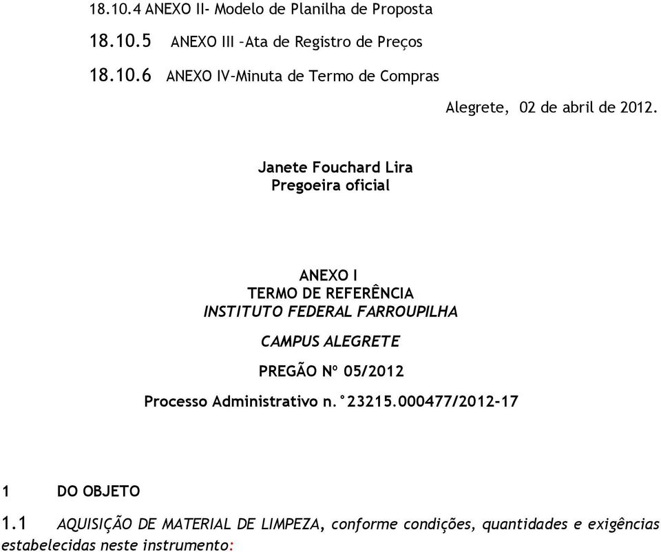 PREGÃO Nº 05/2012 Processo Administrativo n. 23215.000477/2012-17 1 DO OBJETO 1.