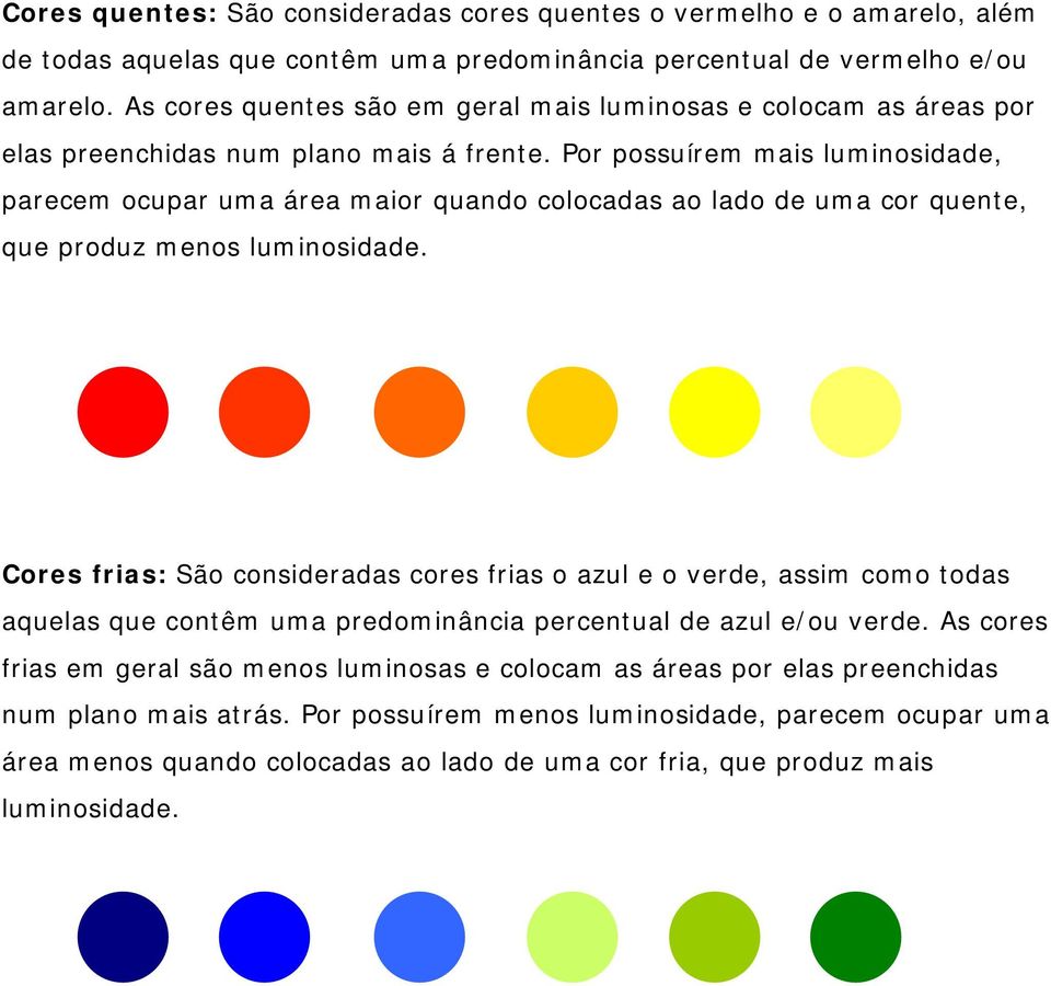 Por possuírem mais luminosidade, parecem ocupar uma área maior quando colocadas ao lado de uma cor quente, que produz menos luminosidade.