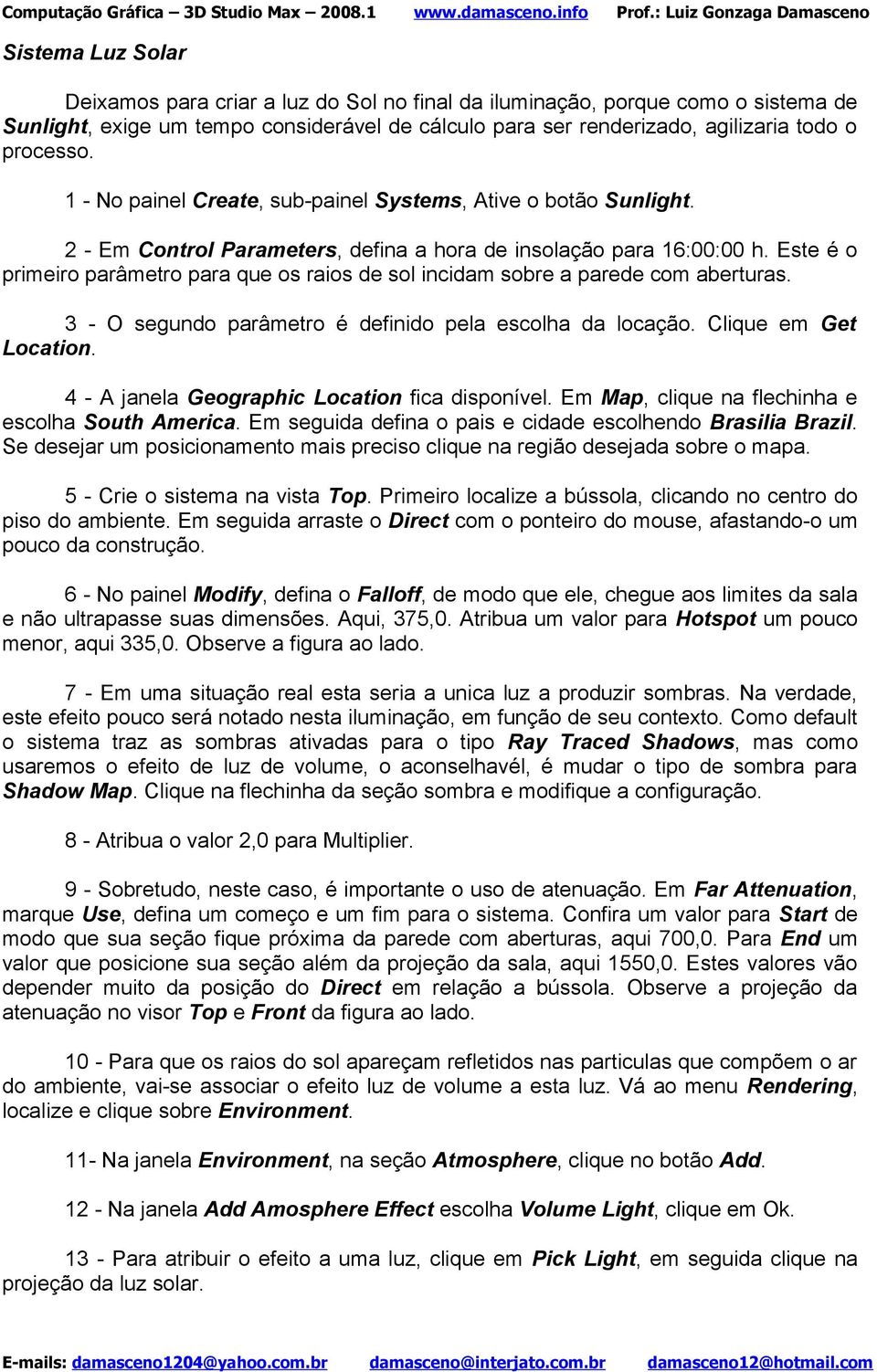 Este é o primeiro parâmetro para que os raios de sol incidam sobre a parede com aberturas. 3 - O segundo parâmetro é definido pela escolha da locação. Clique em Get Location.