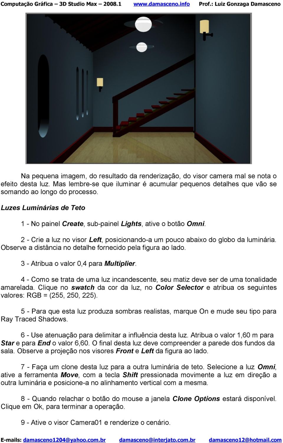 Observe a distância no detalhe fornecido pela figura ao lado. 3 - Atribua o valor 0,4 para Multiplier. 4 - Como se trata de uma luz incandescente, seu matiz deve ser de uma tonalidade amarelada.