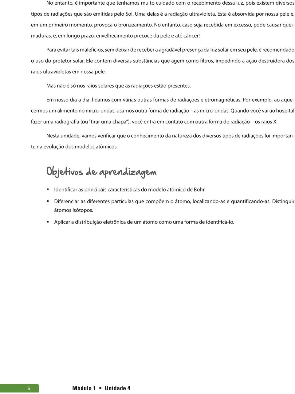 No entanto, caso seja recebida em excesso, pode causar queimaduras, e, em longo prazo, envelhecimento precoce da pele e até câncer!