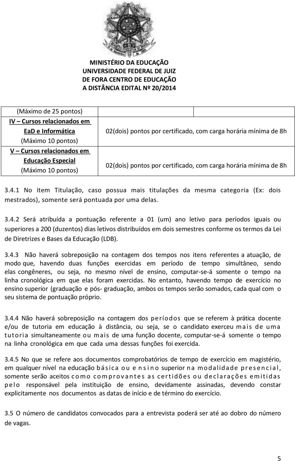 1 No item Titulação, caso possua mais titulações da mesma categoria (Ex: dois mestrados), somente será pontuada por uma delas. 3.4.