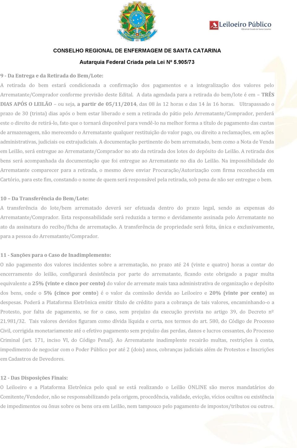 Ultrapassado o prazo de 30 (trinta) dias após o bem estar liberado e sem a retirada do pátio pelo Arrematante/Comprador, perderá este o direito de retirá-lo, fato que o tornará disponível para