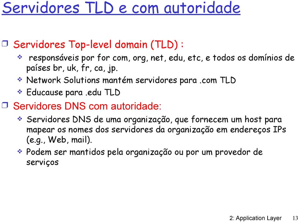 edu TLD Servidores DNS com autoridade: Servidores DNS de uma organização, que fornecem um host para mapear os nomes dos
