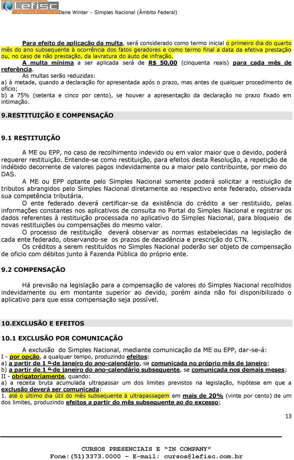 As multas serã reduzidas: a) à metade, quand a declaraçã fr apresentada após praz, mas antes de qualquer prcediment de fíci; b) a 75% (setenta e cinc pr cent), se huver a apresentaçã da declaraçã n