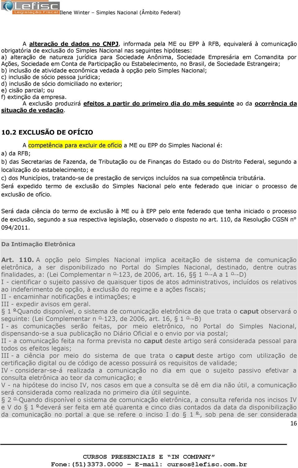 Nacinal; c) inclusã de sóci pessa jurídica; d) inclusã de sóci dmiciliad n exterir; e) cisã parcial; u f) extinçã da empresa.