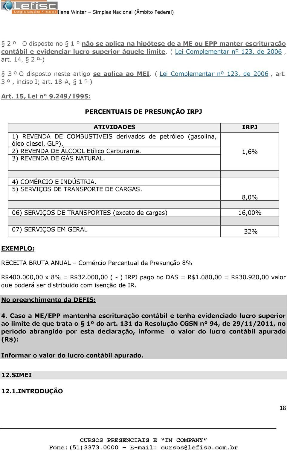 249/1995: PERCENTUAIS DE PRESUNÇÃO IRPJ ATIVIDADES 1) REVENDA DE COMBUSTIVEIS derivads de petróle (gaslina, óle diesel, GLP). 2) REVENDA DE ÁLCOOL Etílic Carburante. 3) REVENDA DE GÁS NATURAL.